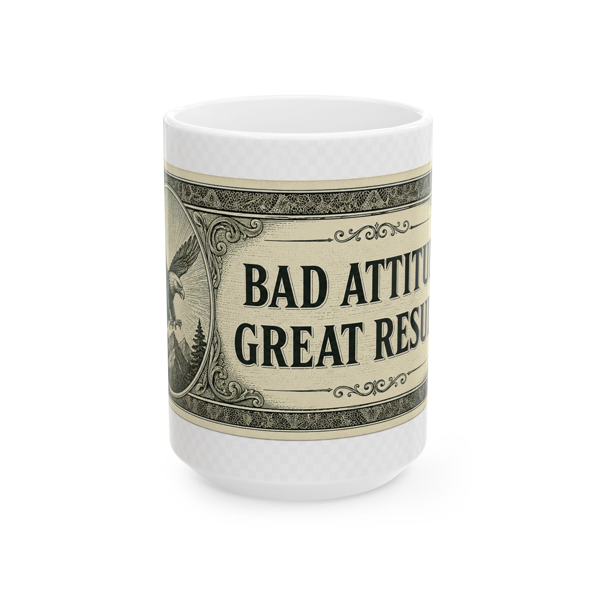 Dollar Bill Mug — "Bad Attitude, Great Results" Ceramic Coffee Cup (11oz & 15oz)