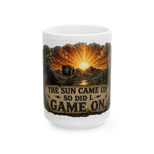 Ceramic Mug — "The Sun Came Up, So Did I. Game On." Motivational Sunrise Coffee Cup